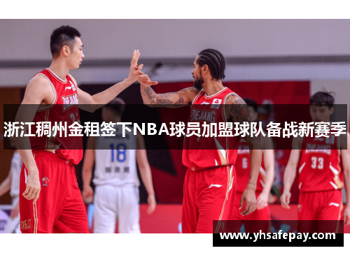 浙江稠州金租签下NBA球员加盟球队备战新赛季